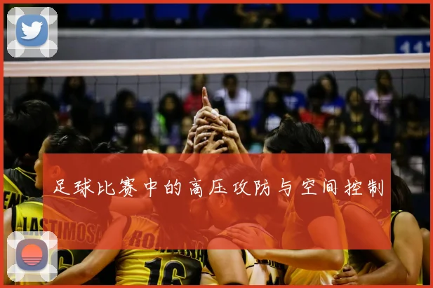 足球比赛中的高压攻防与空间控制