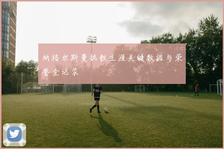 纳格尔斯曼执教生涯关键数据与荣誉全记录